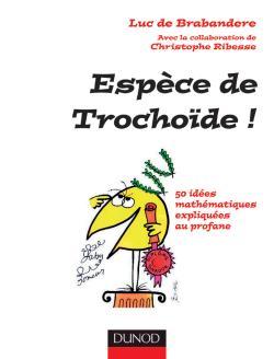 Couverture du livre Espèce de trochoïde ! - 50 idées mathématiques expliquées au profane de Luc De Brabandère