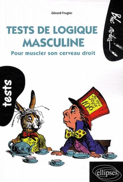 Couverture du livre Tests de logique masculine : Pour muscler son cerveau droit de Gérard Frugier