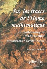 Couverture du livre Sur les Traces de l'Homo Mathematicus les Mathématiques Avant Euclide Mésopotamie Égypte Grèce de Bern...