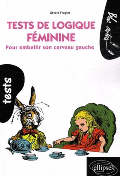 Couverture du livre Tests de logique féminine : Pour embellir son cerveau gauche de Gérard Frugier