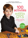 100 activités pour enfants DYS : dyslexie, dyspraxie, dysphasie, dyscalculie, dysgraphie...