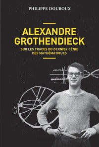 Couverture du livre Alexandre Grothendieck- Sur les traces du dernier génie des mathématiques de Philippe Douroux