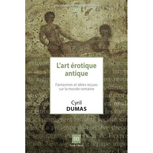 Couverture du livre L'art érotique antique. Fantasmes et idées reçues sur la morale romaine (N°37) de Cyril DUMAS