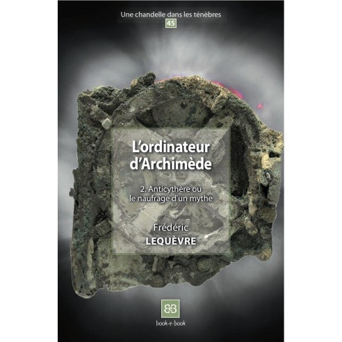 Couverture du livre L'ordinateur d'Archimède 2. Anticythère ou le naufrage d'un mythe (N°45) de Frédéric LEQUEVRE