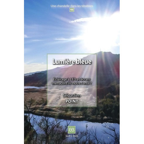 Couverture du livre Lumière bleue, éclairage à LED et écrans menacent-ils notre santé ? (N°46) de Sébastien POINT